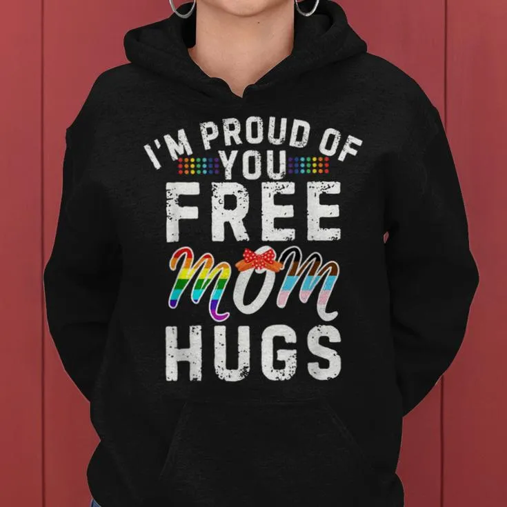 I'm Proud Of You Free Mom Hugs Support Lgbtq Gay Pride Month Women Hoodie